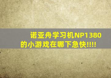 诺亚舟学习机NP1380的小游戏在哪下(急快!!!!