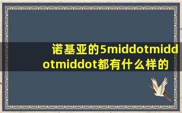 诺基亚的5···都有什么样的 什么特点 多少钱 麻烦介绍一下