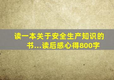 读一本关于安全生产知识的书...读后感心得,800字