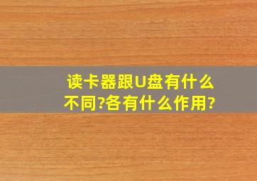 读卡器跟U盘有什么不同?各有什么作用?