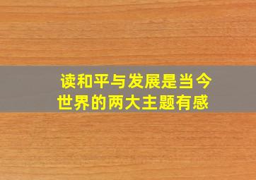 读和平与发展是当今世界的两大主题有感 