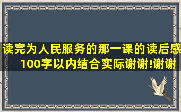 读完为人民服务的那一课的读后感,100字以内,结合实际,谢谢!谢谢!