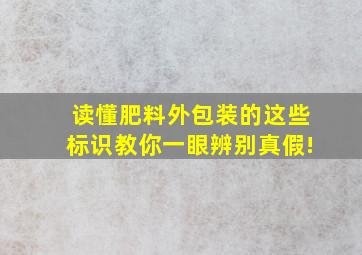 读懂肥料外包装的这些标识,教你一眼辨别真假!