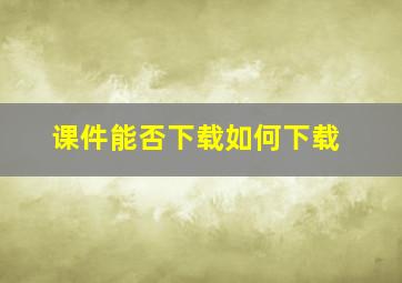 课件能否下载,如何下载