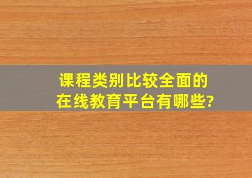 课程类别比较全面的在线教育平台有哪些?