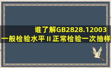 谁了解GB2828.12003一般检验水平Ⅱ正常检验一次抽样方案AQL 0.4?