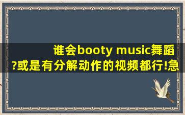 谁会booty music舞蹈?或是有分解动作的视频都行!急用!!