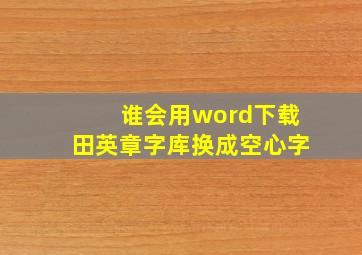 谁会用word下载田英章字库换成空心字