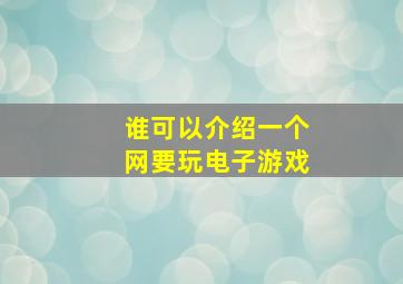 谁可以介绍一个网,要玩电子游戏