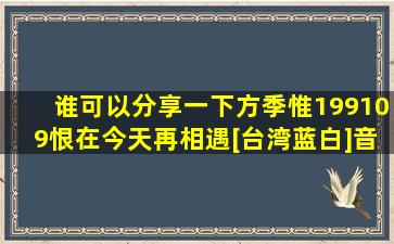 谁可以分享一下方季惟199109恨在今天再相遇[台湾蓝白]音乐专辑网盘...