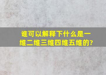 谁可以解释下什么是一维二维三维四维五维的?