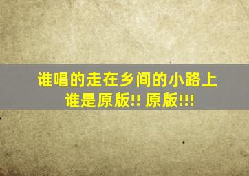 谁唱的走在乡间的小路上 谁是原版!! 原版!!! 