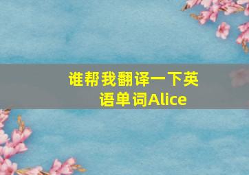 谁帮我翻译一下英语单词Alice