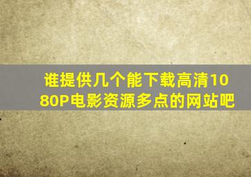 谁提供几个能下载高清1080P电影资源多点的网站吧