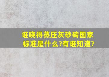 谁晓得蒸压灰砂砖国家标准是什么?有谁知道?