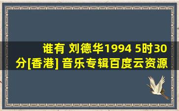 谁有 刘德华1994 5时30分[香港] 音乐专辑百度云资源