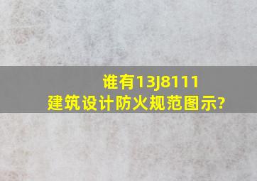 谁有13J8111 《建筑设计防火规范》图示?