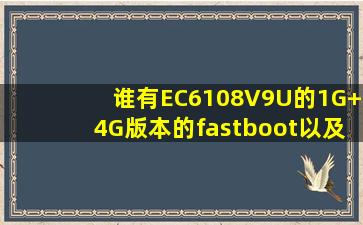 谁有EC6108V9U的1G+4G版本的fastboot以及线刷包