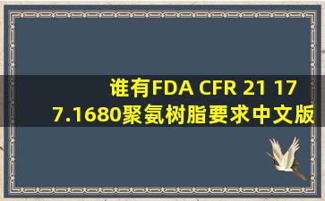 谁有FDA CFR 21 177.1680(聚氨树脂要求)中文版?