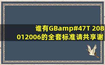 谁有GB/T 208012006的全套标准,请共享,谢谢!