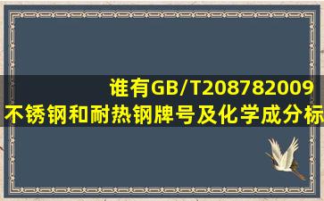 谁有GB/T208782009《不锈钢和耐热钢牌号及化学成分》标准