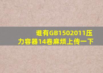 谁有GB1502011《压力容器》14卷麻烦上传一下。