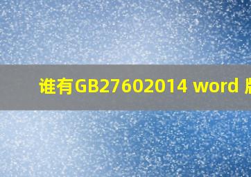 谁有GB27602014 word 版的