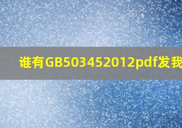 谁有GB503452012pdf发我谢谢