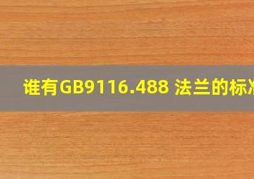 谁有GB9116.488 法兰的标准?