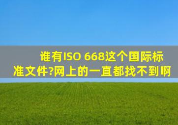 谁有ISO 668这个国际标准文件?网上的一直都找不到啊