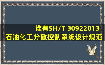 谁有SH/T 30922013 石油化工分散控制系统设计规范