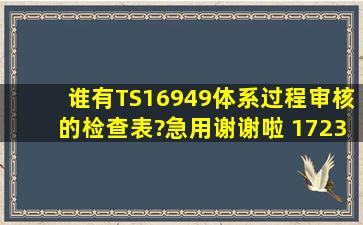 谁有TS16949体系过程审核的检查表?急用,谢谢啦 1723979767@qq.com