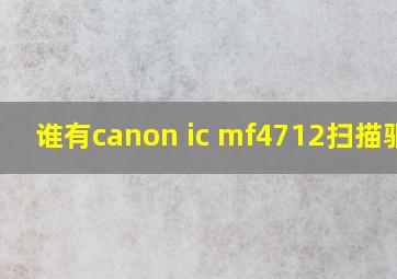 谁有canon ic mf4712扫描驱动