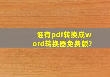 谁有pdf转换成word转换器免费版?