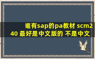 谁有sap的pa教材 scm240 最好是中文版的 不是中文版也可以 worldjay...