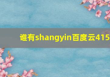 谁有shangyin百度云415