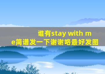 谁有stay with me简谱发一下,谢谢咯(最好发图)