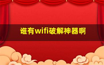 谁有wifi破解神器啊