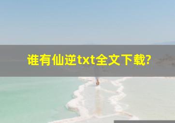 谁有《仙逆》txt全文下载?