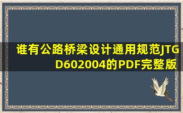 谁有《公路桥梁设计通用规范》(JTG D602004)的PDF完整版