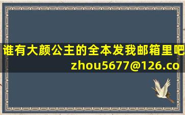 谁有《大颜公主》的全本,发我邮箱里吧。zhou5677@126.com,会给你...