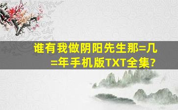 谁有《我做阴阳先生那=几=年》手机版,TXT全集?