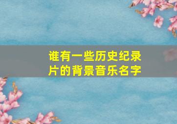 谁有一些历史纪录片的背景音乐名字