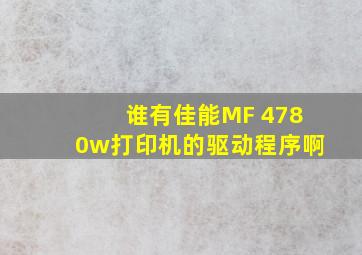 谁有佳能MF 4780w打印机的驱动程序啊