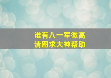 谁有八一军徽高清图求大神帮助