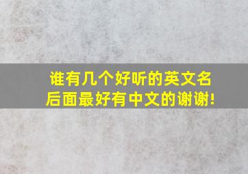 谁有几个好听的英文名,后面最好有中文的,谢谢!