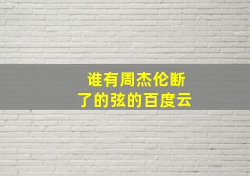 谁有周杰伦断了的弦的百度云(