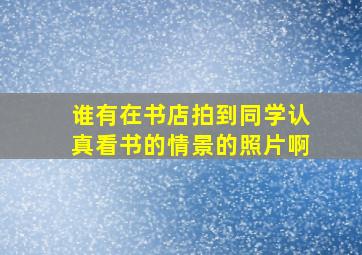 谁有在书店拍到同学认真看书的情景的照片啊