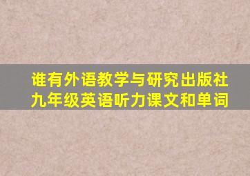 谁有外语教学与研究出版社九年级英语听力课文和单词