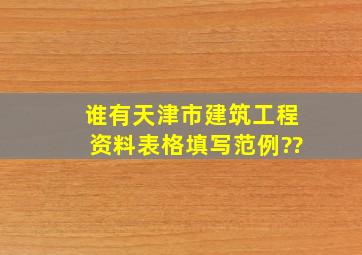 谁有天津市建筑工程资料表格填写范例??